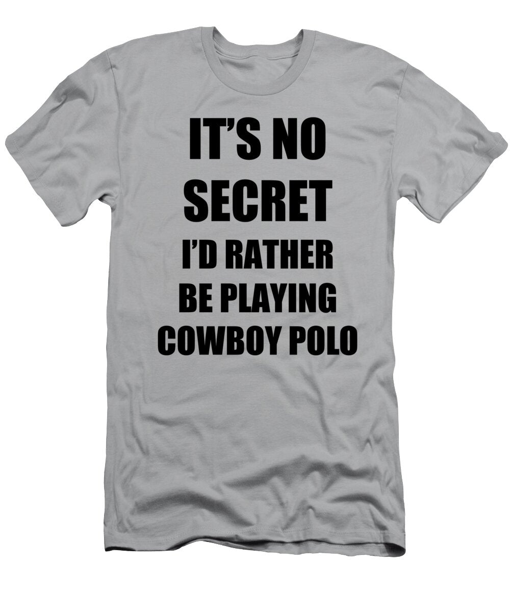 Cowboy Polo Sport Fan Lover Funny Gift Idea Its No Secret Rather Be Funny Gift Ideas T-Shirt