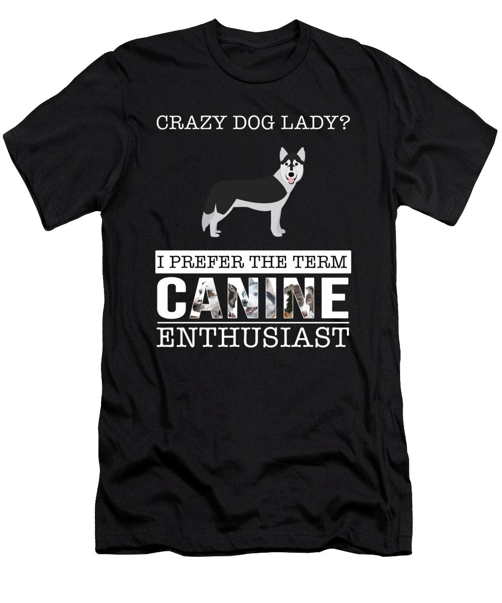 Crazy Husky Dog Lady I Prefer the Term Canine Enthusiast Jose O T-Shirt