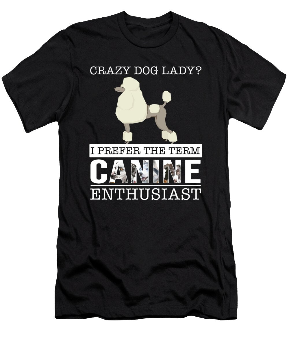 Crazy Poodle Dog Lady I Prefer the Term Canine Enthusiast Jose O T-Shirt