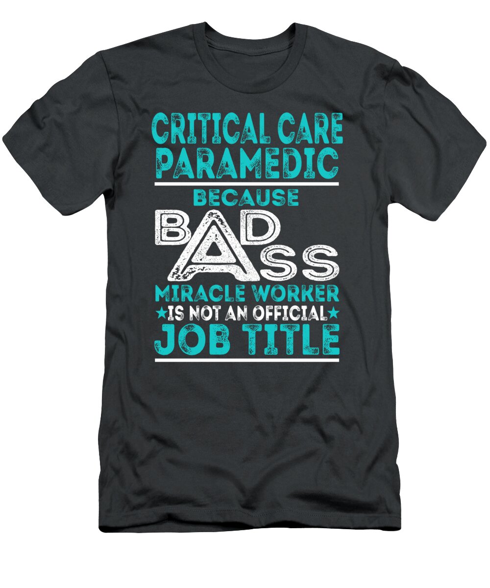 Critical Care Paramedic Because Badass Miracle Worker Job T-Shirt
