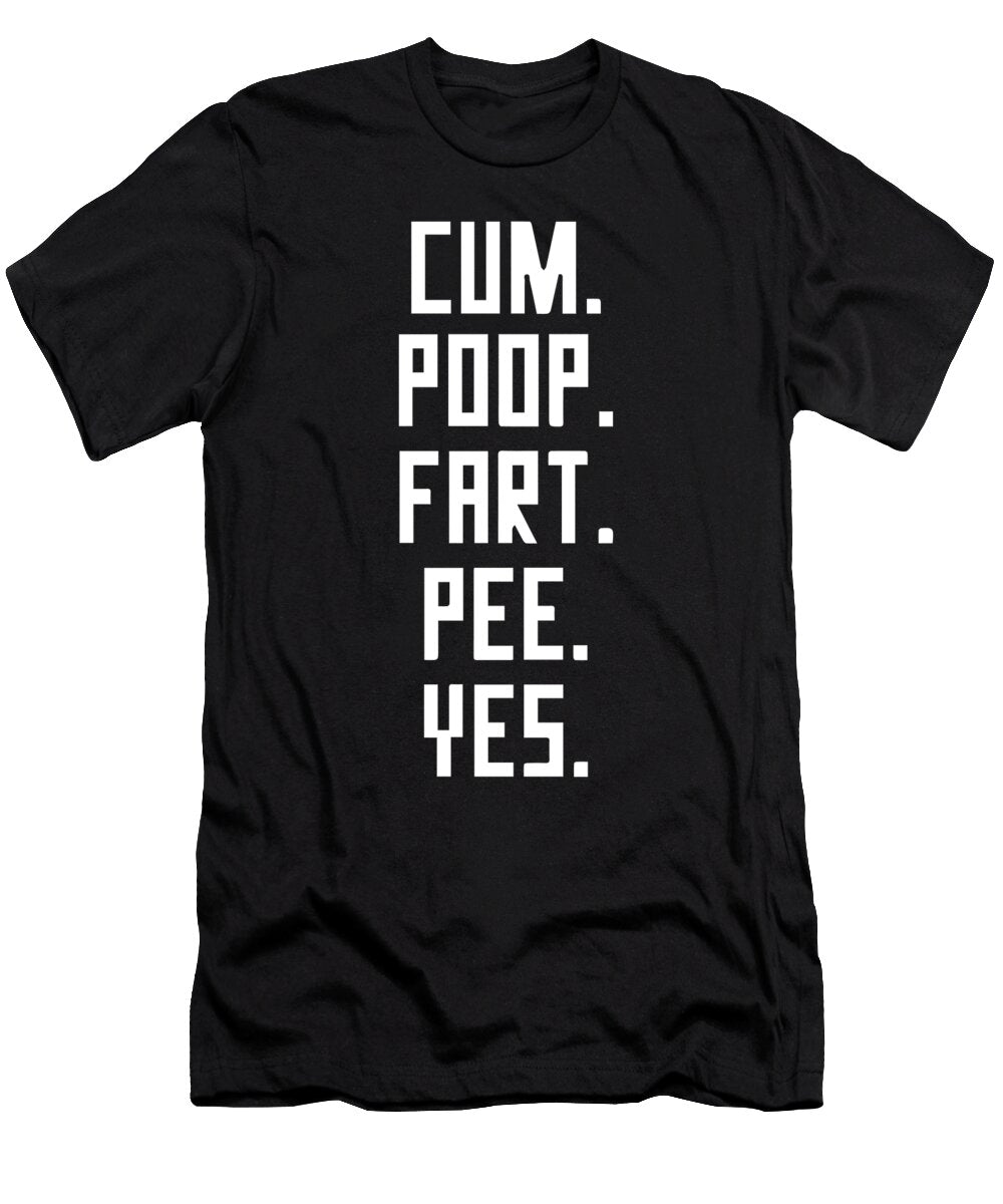 Cum Poop Fart Pee Yes Sarcastic P T-Shirt