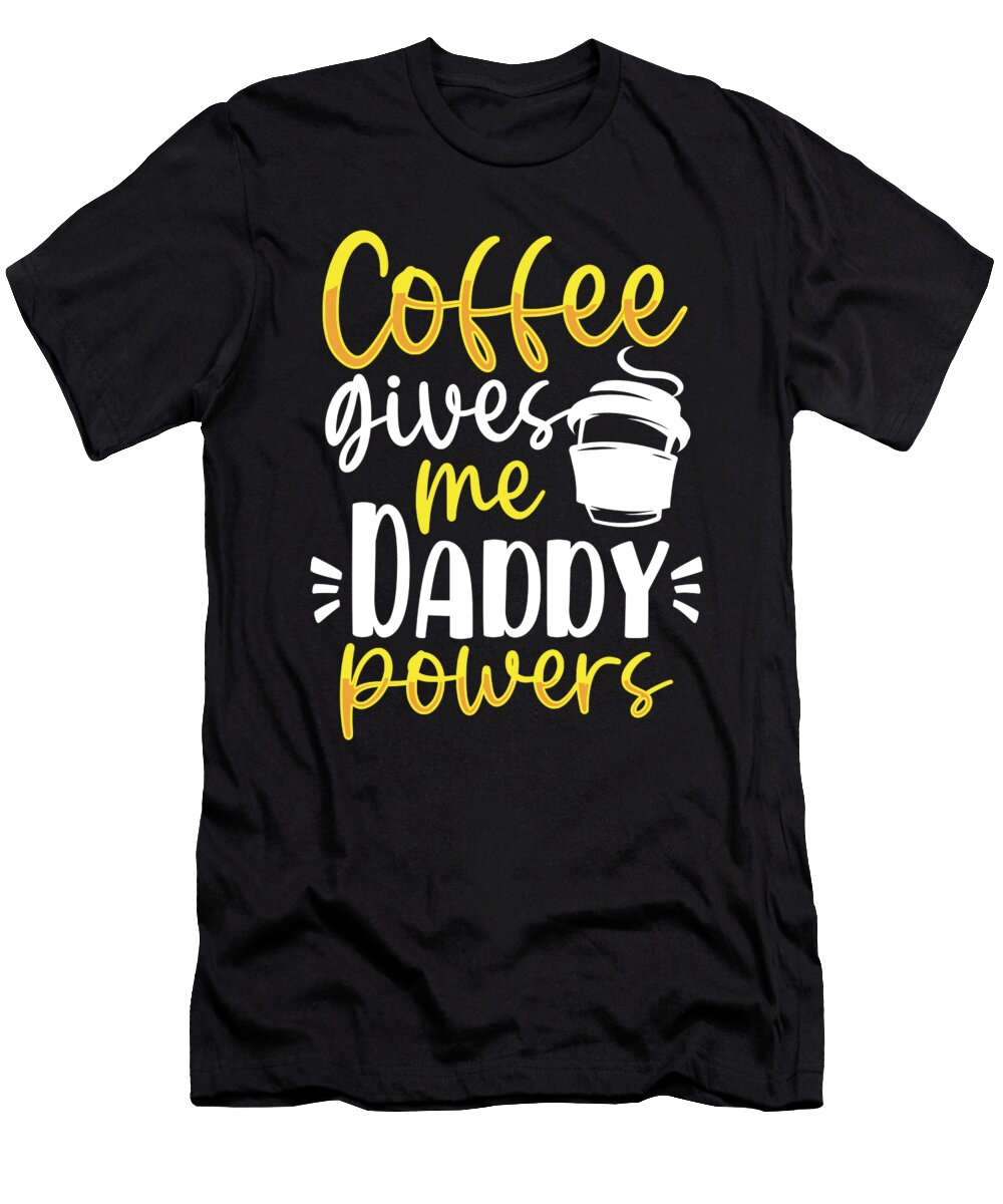 Dad Gift Coffee Gives Me Daddy Powers Coffee Drinker Gift Kanig Designs T-Shirt