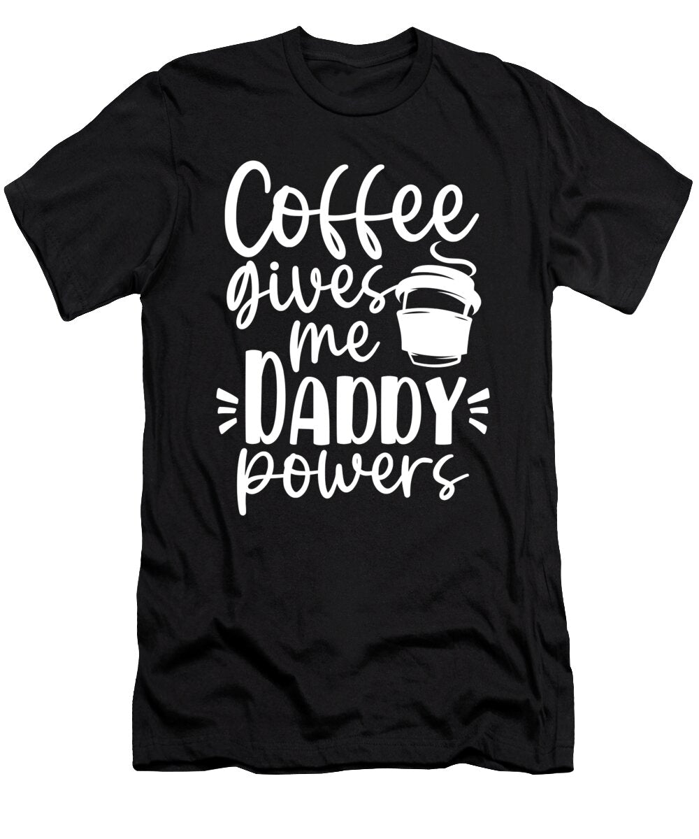Dad Gift Coffee Gives Me Daddy Powers Coffee Drinker Gifts Kanig Designs T-Shirt