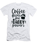 Dad Gifts Coffee Gives Me Daddy Powers Coffee Drinker Gifts Kanig Designs T-Shirt