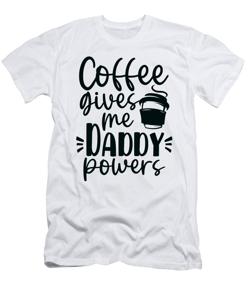 Dad Gifts Coffee Gives Me Daddy Powers Coffee Drinker Gifts Kanig Designs T-Shirt