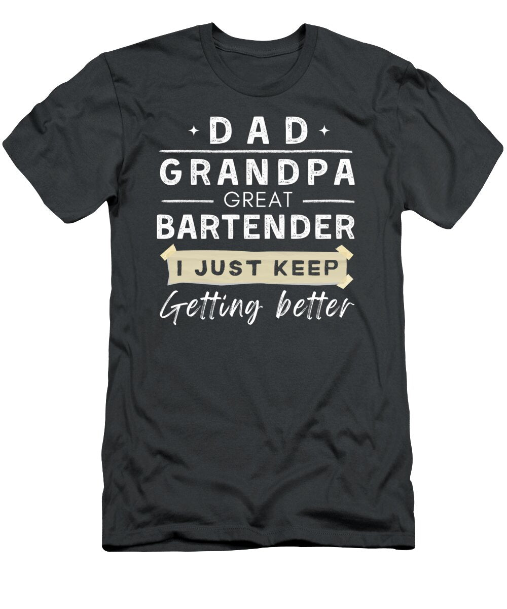 Dad Grandpa Great Bartender I Just Keep Getting Better Funny Awesome Store T-Shirt