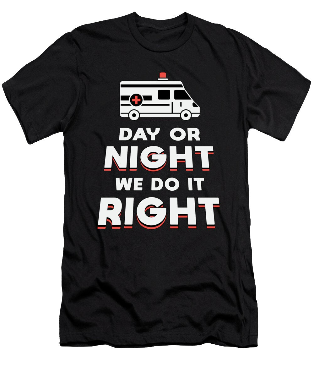Day or Night We Do It Right Ambulance Driver Funny Tshirtconcepts Marvin Poppe T-Shirt