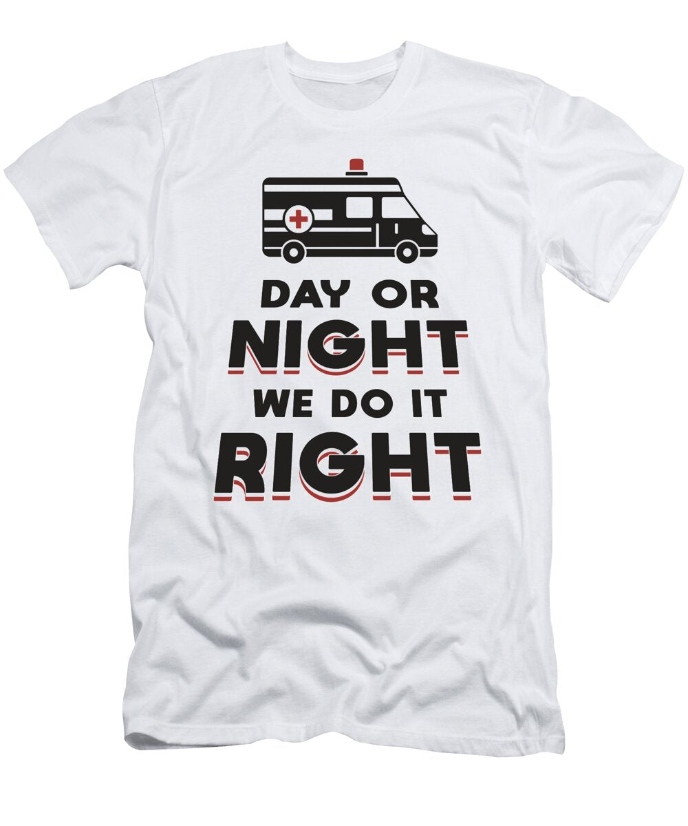 Day or Night We Do It Right Ambulance Driver Gift Tshirtconcepts Marvin Poppe T-Shirt