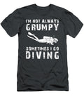 Dive Into Laughter Im Not Always Grumpy Sometimes I Go Diving Awesome Store T-Shirt