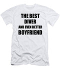 Diver Boyfriend Funny Gift Idea for Bf Gag Inspiring Joke the Best and Even Better Funny Gift Ideas T-Shirt