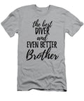 Diver Brother Funny Gift Idea for Sibling Gag Inspiring Joke the Best and Even Better Funny Gift Ideas T-Shirt