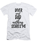 Diver Dad Funny Gift Idea for Father Gag Joke Nothing Scares Me Funny Gift Ideas T-Shirt