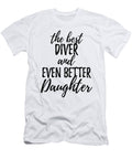 Diver Daughter Funny Gift Idea for Girl Gag Inspiring Joke the Best and Even Better Funny Gift Ideas T-Shirt