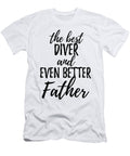 Diver Father Funny Gift Idea for Dad Gag Inspiring Joke the Best and Even Better Funny Gift Ideas T-Shirt