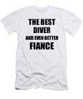 Diver Fiance Funny Gift Idea for Betrothed Gag Inspiring Joke the Best and Even Better Funny Gift Ideas T-Shirt