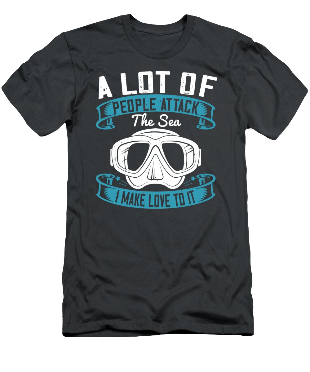 Diver Gift a Lot of People Attack the Sea I Make Love to It Diving Funnygiftscreation T-Shirt