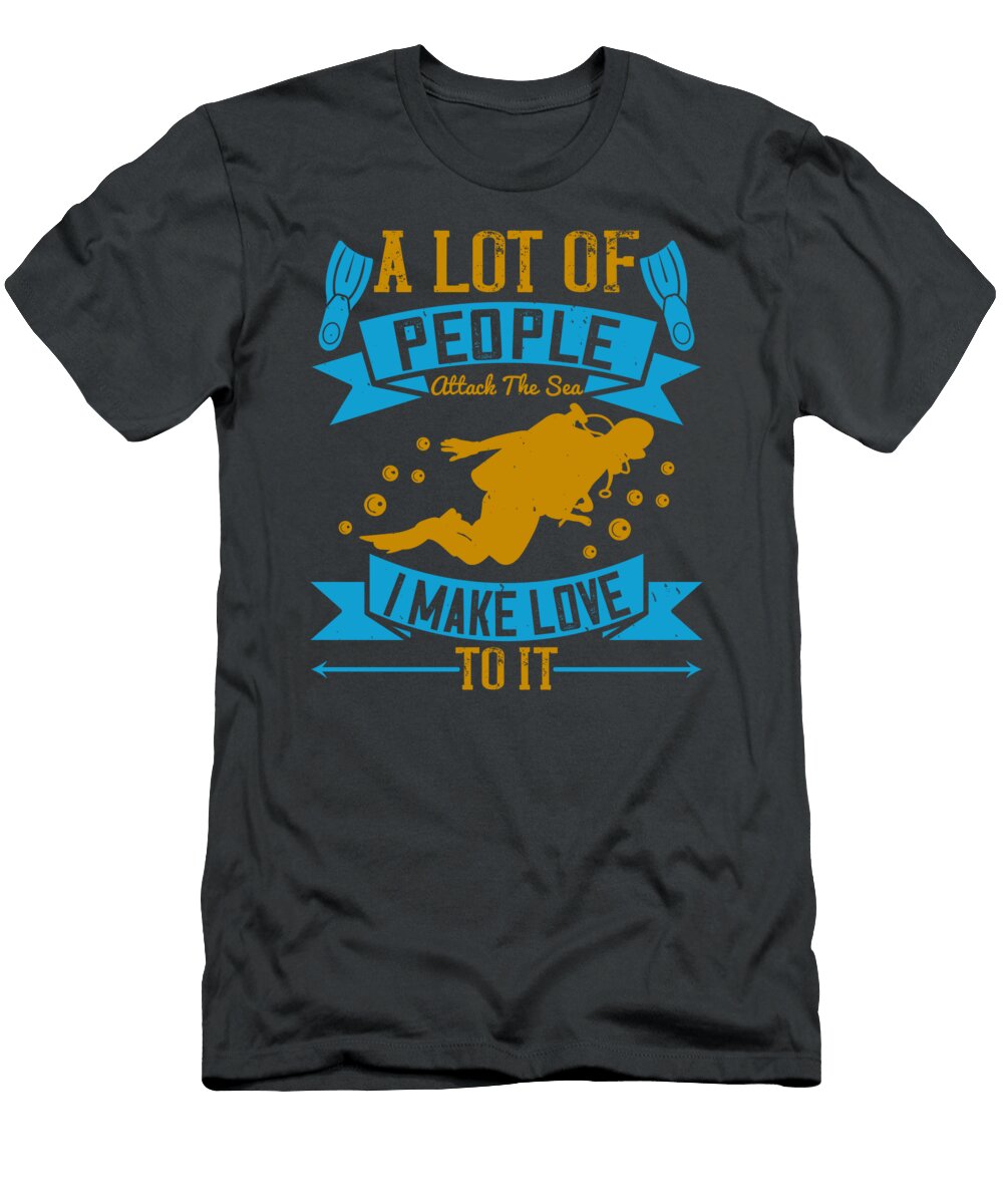 Diver Gift a Lot of People Attack the Sea I Make Love to It Funny Diving Funnygiftscreation T-Shirt