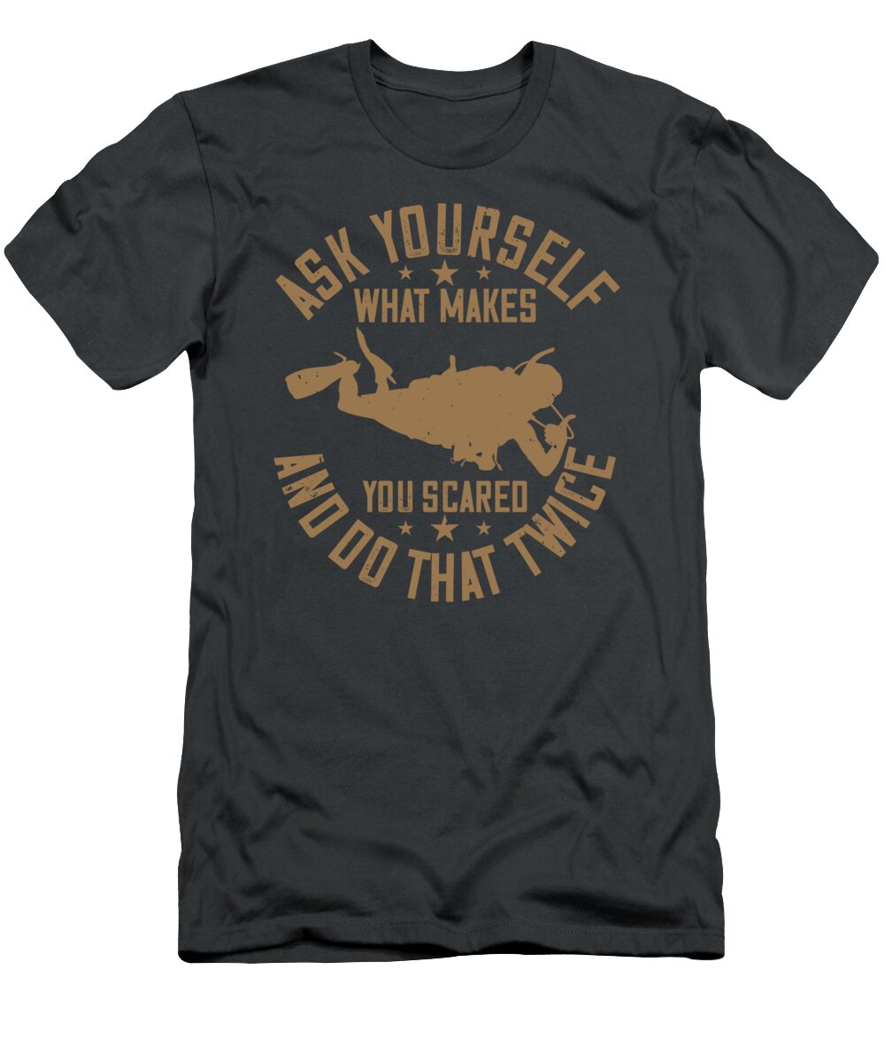Diver Gift Ask Yourself What Makes You Scared and Do That Twice Diving Funnygiftscreation T-Shirt