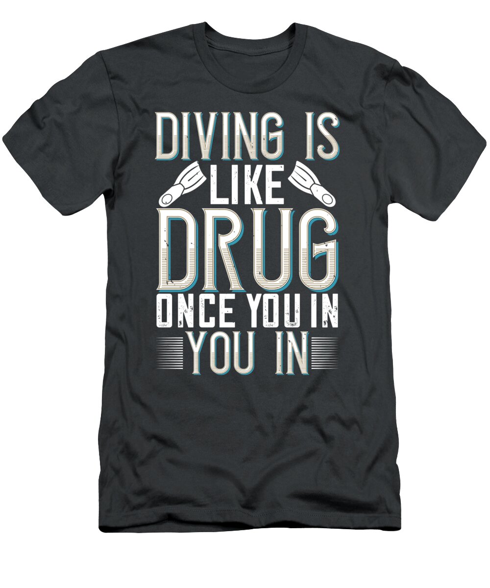 Diver Gift Diving Is Like Drug Once You in You in Diving Funnygiftscreation T-Shirt