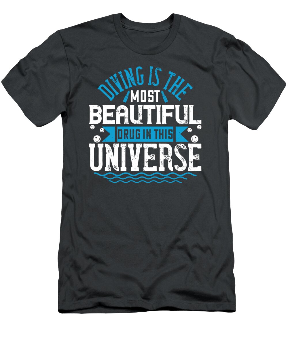 Diver Gift Diving Is the Most Beautiful Drug in This Universe Diving Funnygiftscreation T-Shirt