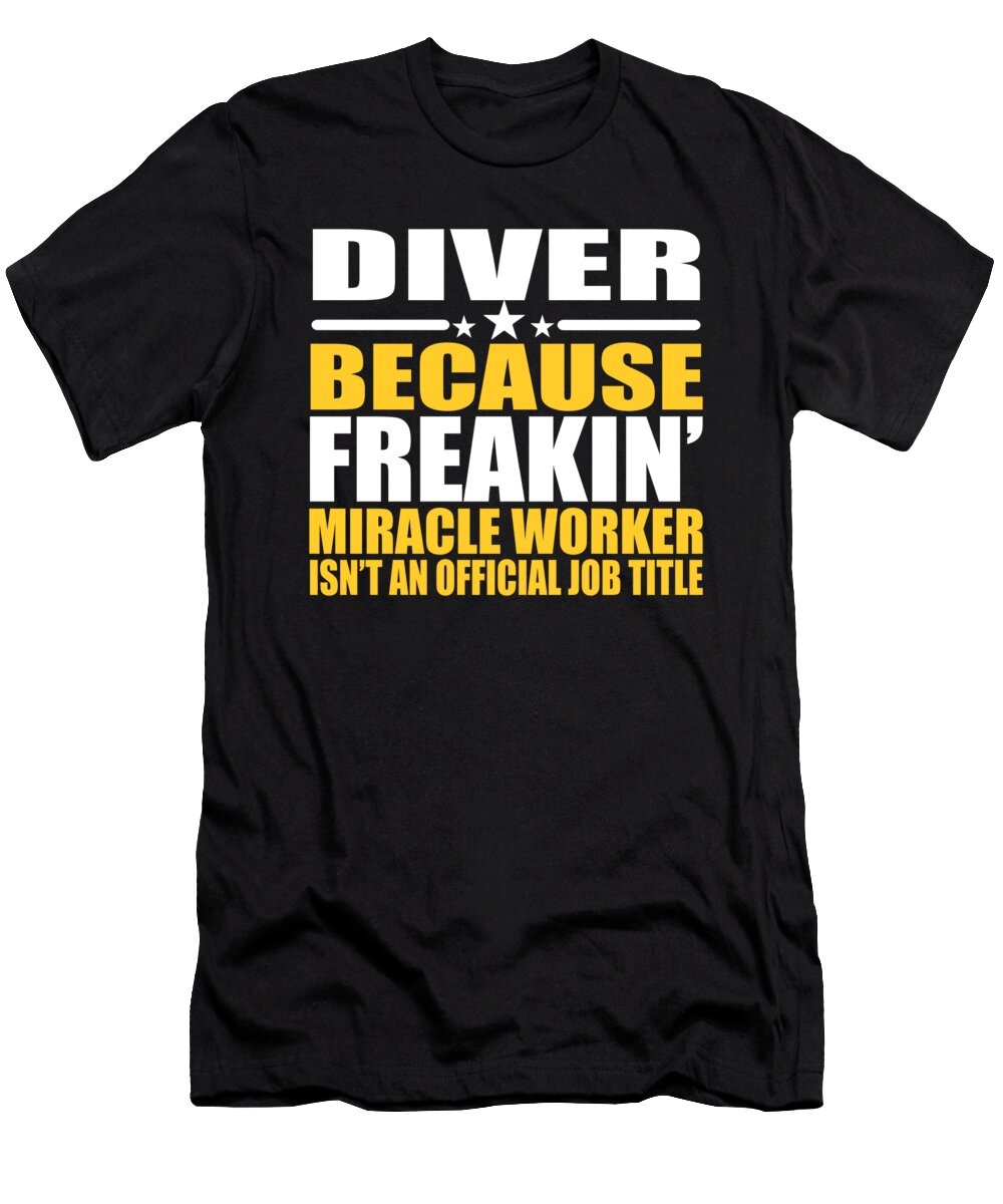 Diver Gift Freakin Miracle Worker Design Dusan Vrdelja T-Shirt
