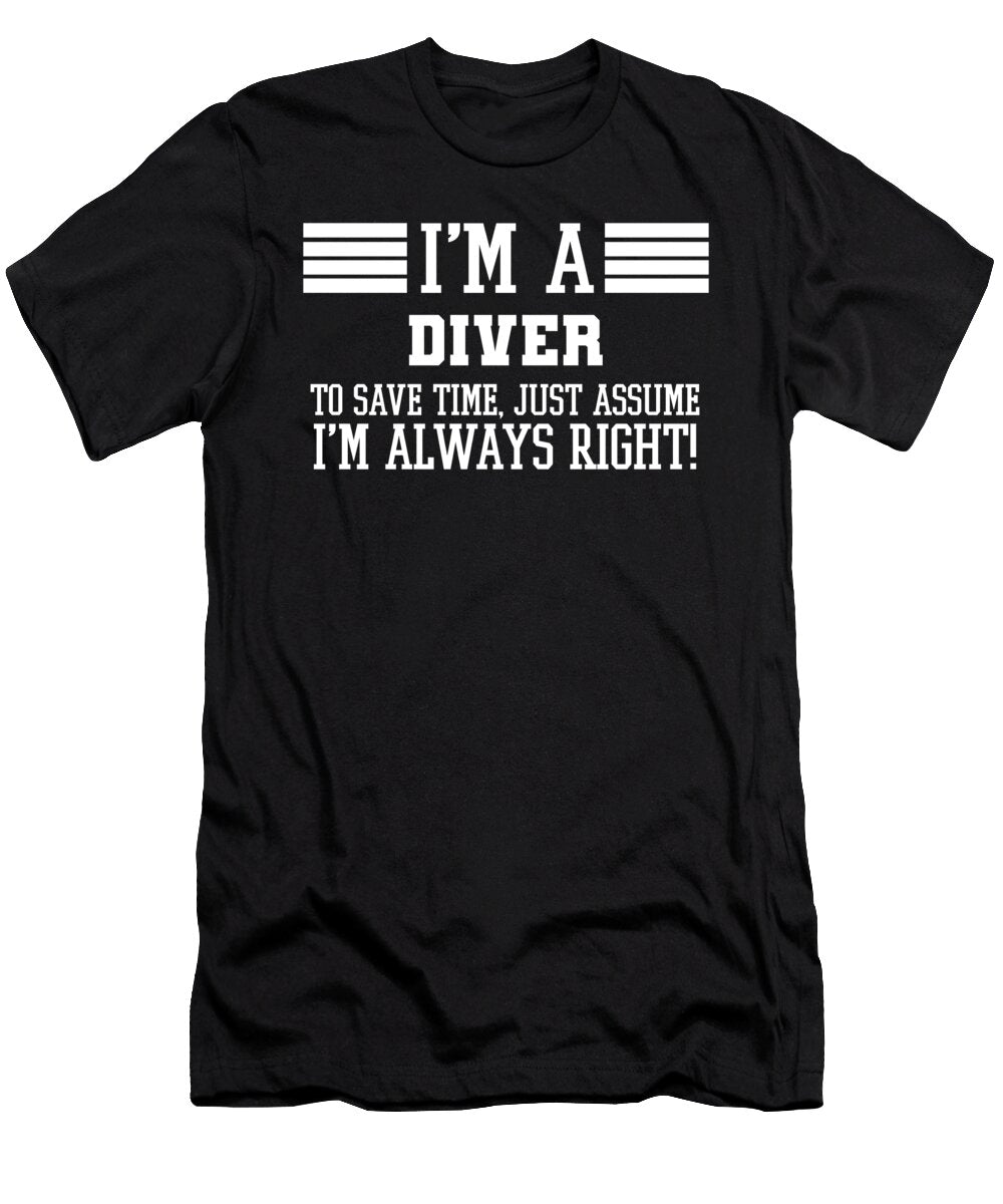 Diver Gift Im a Diver to Save Time Just Assume Im Always Right Gift for Funny Coworker Boss Mug Gift Orange Pieces T-Shirt