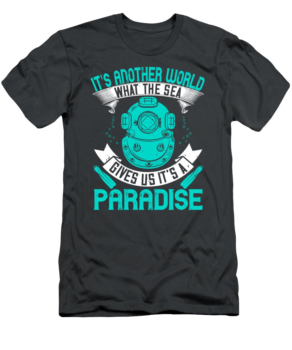 Diver Gift Its Another World What the Sea Gives US Its a Paradise Diving Funnygiftscreation T-Shirt