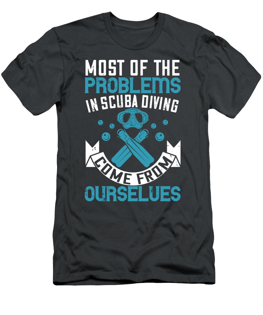Diver Gift Most of the Problems in Scuba Diving Come From Ourselves Diving Funnygiftscreation T-Shirt
