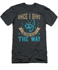 Diver Gift Once I Dive in I Dive in All the Way Diving Funnygiftscreation T-Shirt