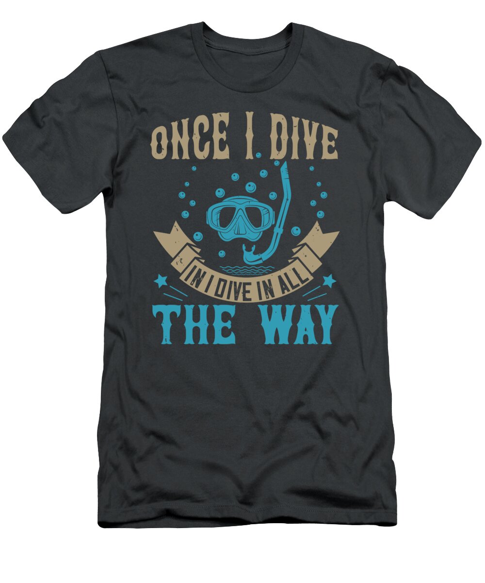 Diver Gift Once I Dive in I Dive in All the Way Diving Funnygiftscreation T-Shirt