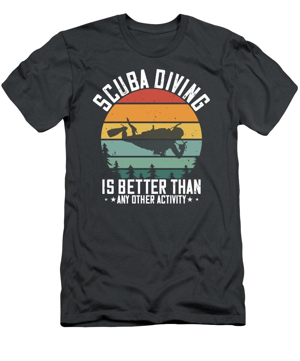 Diver Gift Scuba Diving Is Better Than Any Other Activity Diving Funnygiftscreation T-Shirt