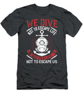 Diver Gift We Dive Not to Escape Life But for Life Not to Escape US Diving Funnygiftscreation T-Shirt