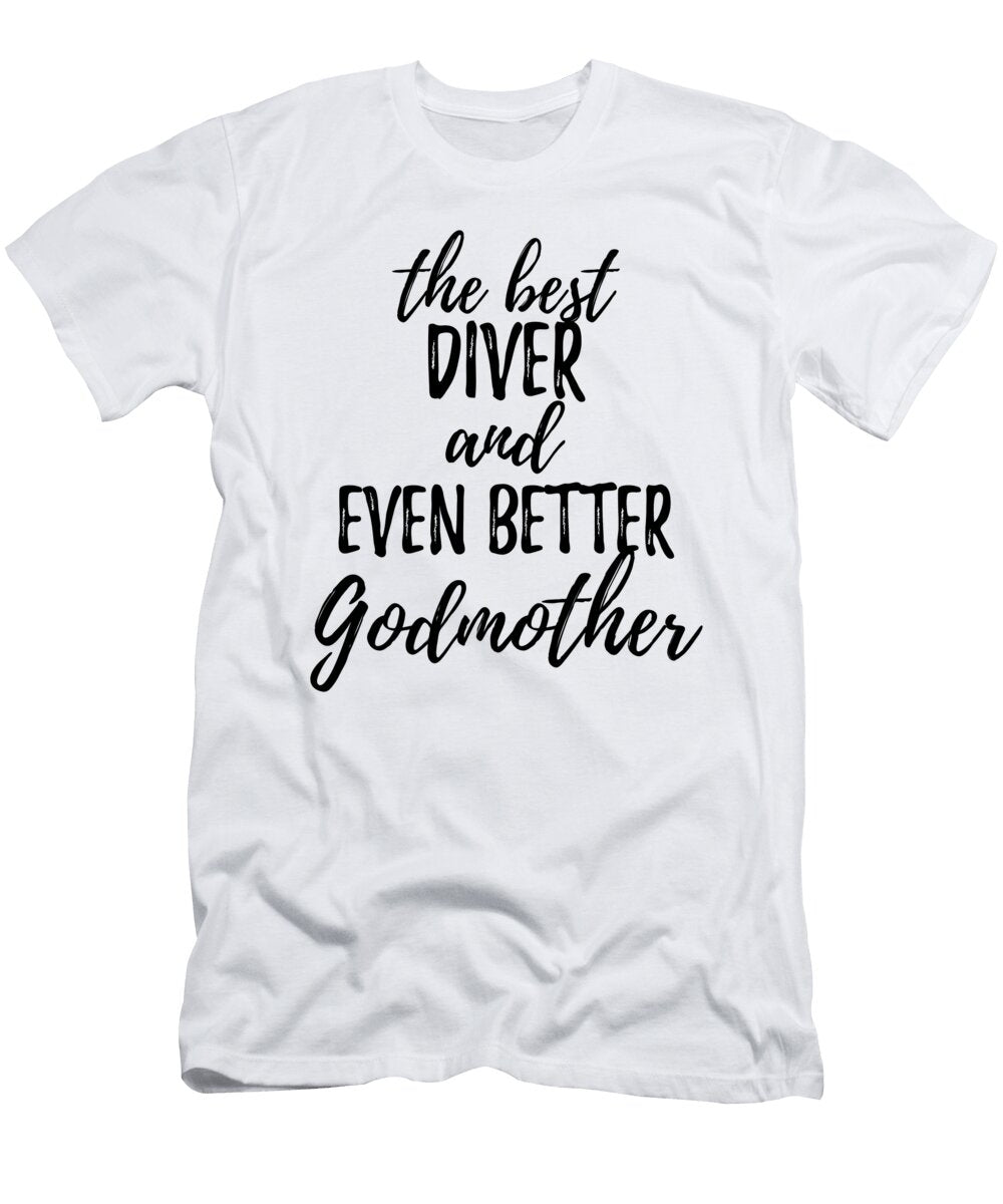 Diver Godmother Funny Gift Idea for Godparent Gag Inspiring Joke the Best and Even Better Funny Gift Ideas T-Shirt