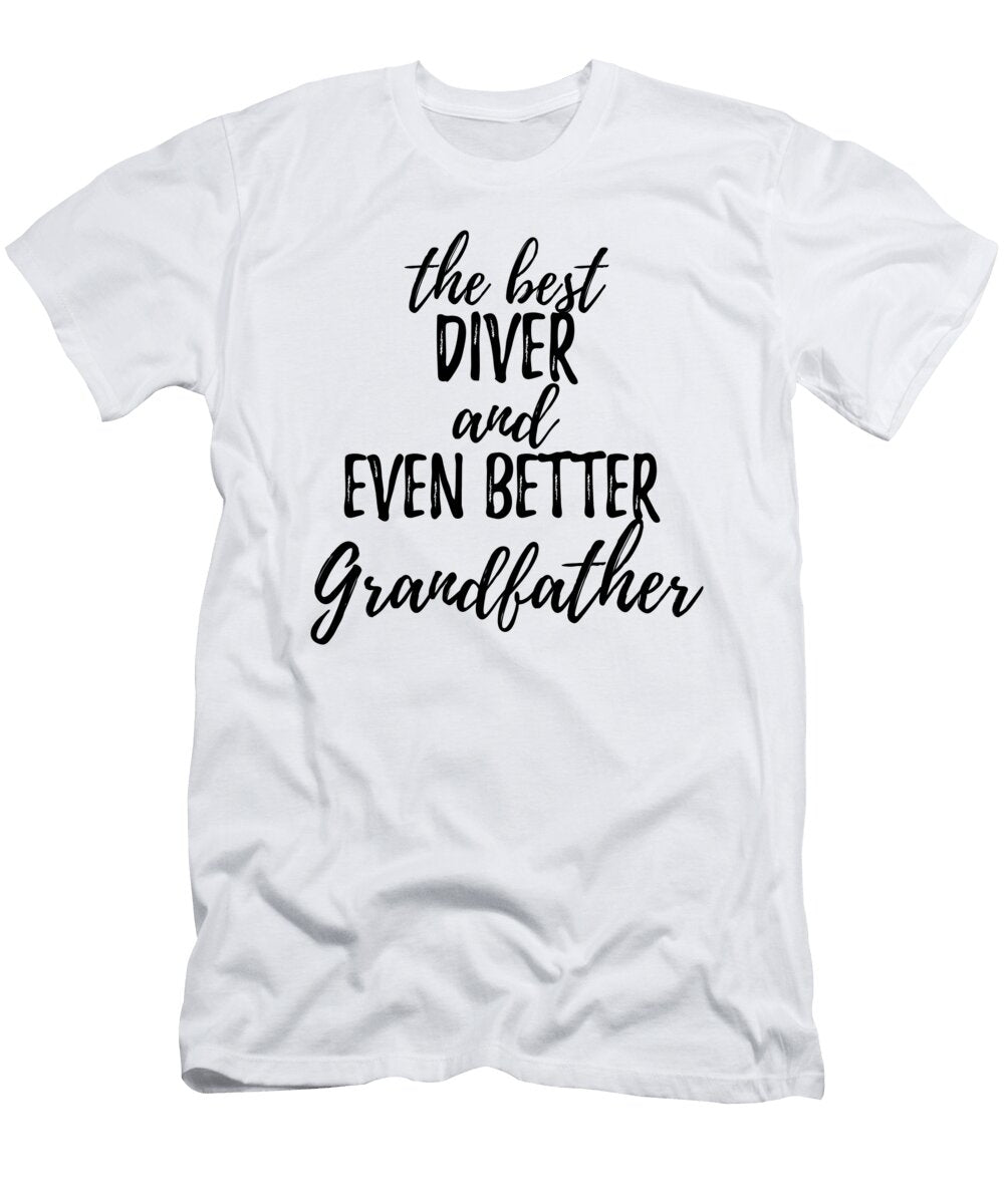 Diver Grandfather Funny Gift Idea for Grandpa Gag Inspiring Joke the Best and Even Better Funny Gift Ideas T-Shirt