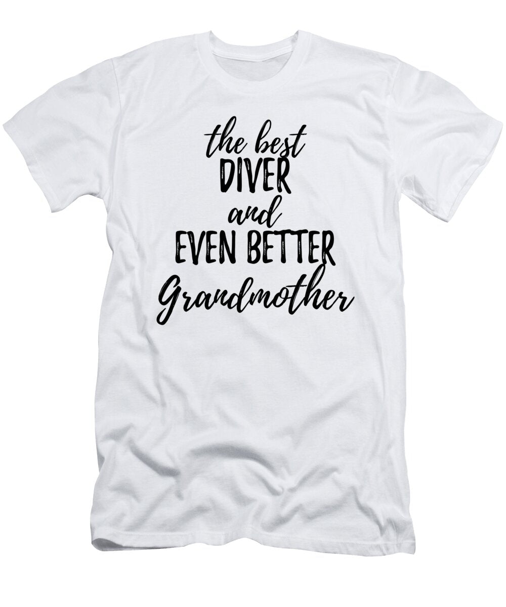 Diver Grandmother Funny Gift Idea for Grandma Gag Inspiring Joke the Best and Even Better Funny Gift Ideas T-Shirt