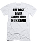 Diver Husband Funny Gift Idea for Lover Gag Inspiring Joke the Best and Even Better Funny Gift Ideas T-Shirt