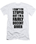 Diver I Cant Fix Stupid Funny Coworker Gift Funny Gift Ideas T-Shirt