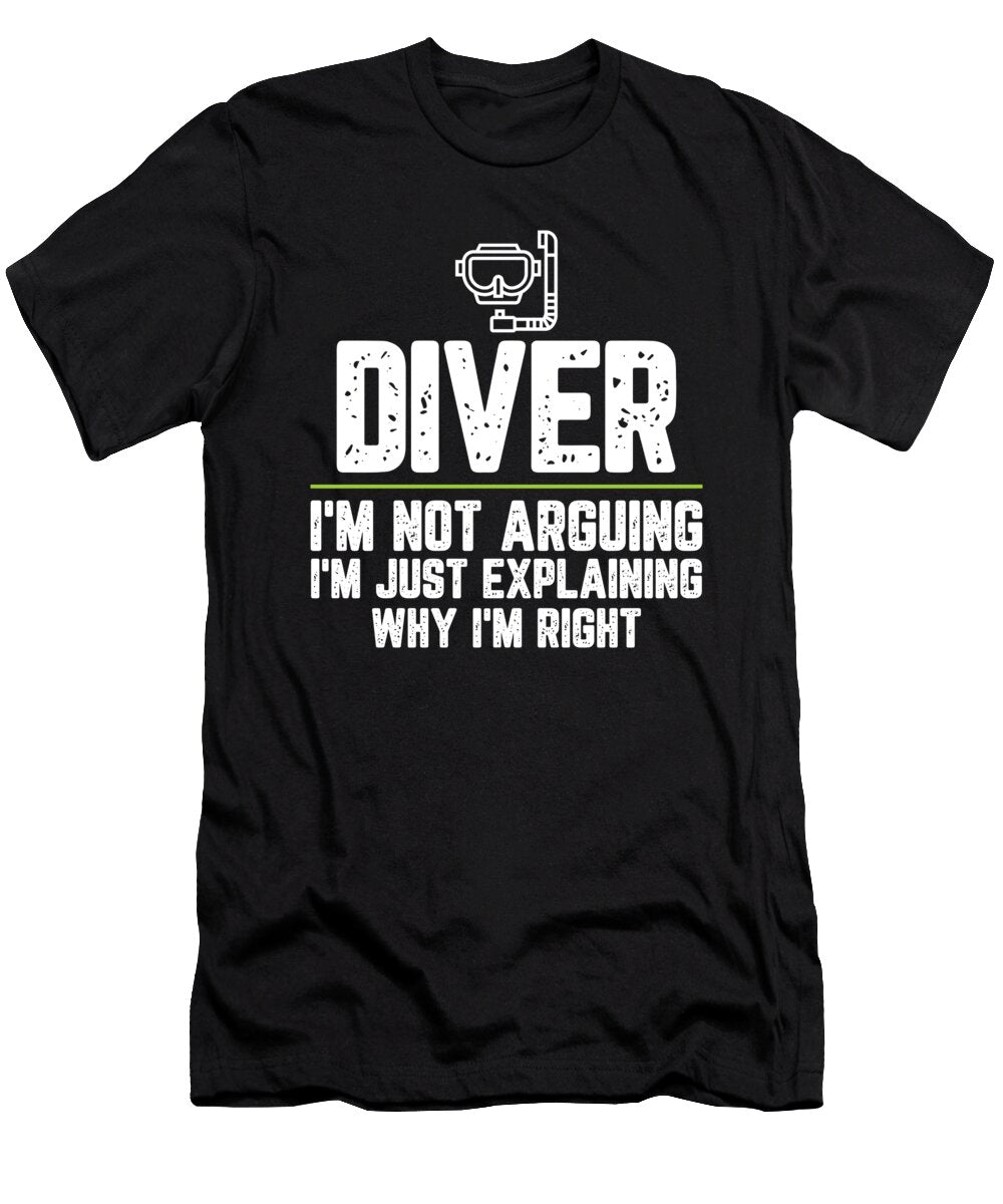 Diver Im Not Arguing Im Just Explaining Why Im Right Diver Gift Funny Novelty Gag Gift Office Desk Boss Gift Orange Pieces T-Shirt