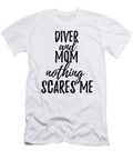 Diver Mom Funny Gift Idea for Mother Gag Joke Nothing Scares Me Funny Gift Ideas T-Shirt