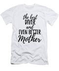 Diver Mother Funny Gift Idea for Mom Gag Inspiring Joke the Best and Even Better Funny Gift Ideas T-Shirt