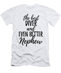 Diver Nephew Funny Gift Idea for Relative Gag Inspiring Joke the Best and Even Better Funny Gift Ideas T-Shirt