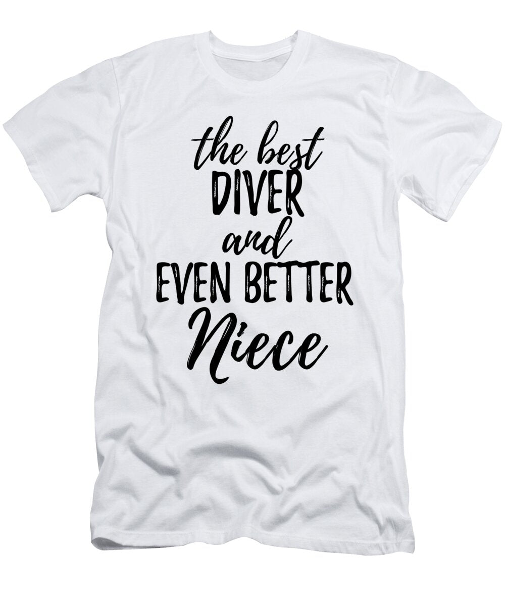 Diver Niece Funny Gift Idea for Nieces Gag Inspiring Joke the Best and Even Better Funny Gift Ideas T-Shirt