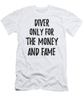 Diver Only for the Money and Fame Funny Gift Ideas T-Shirt