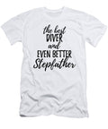 Diver Stepfather Funny Gift Idea for Stepdad Gag Inspiring Joke the Best and Even Better Funny Gift Ideas T-Shirt