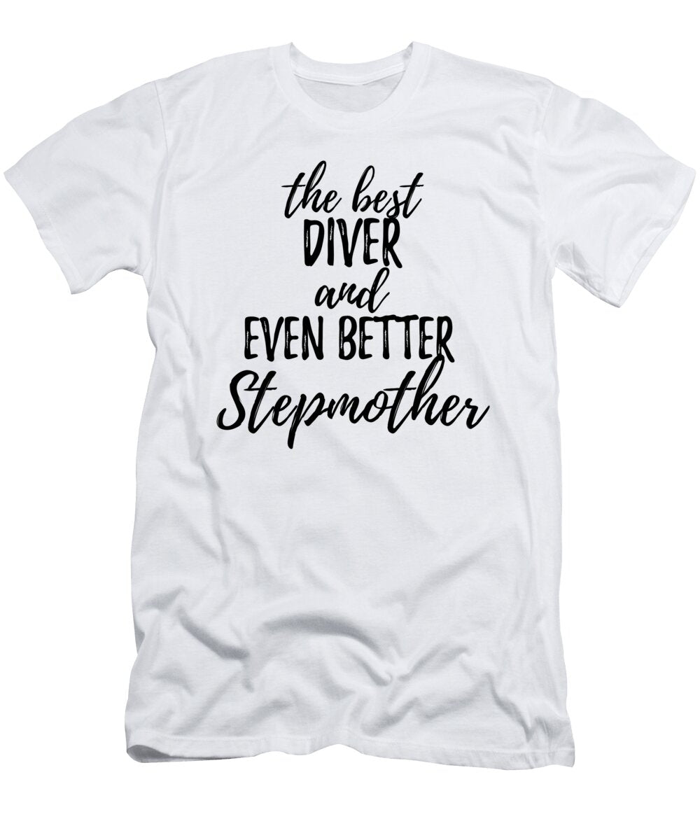 Diver Stepmother Funny Gift Idea for Stepmom Gag Inspiring Joke the Best and Even Better Funny Gift Ideas T-Shirt