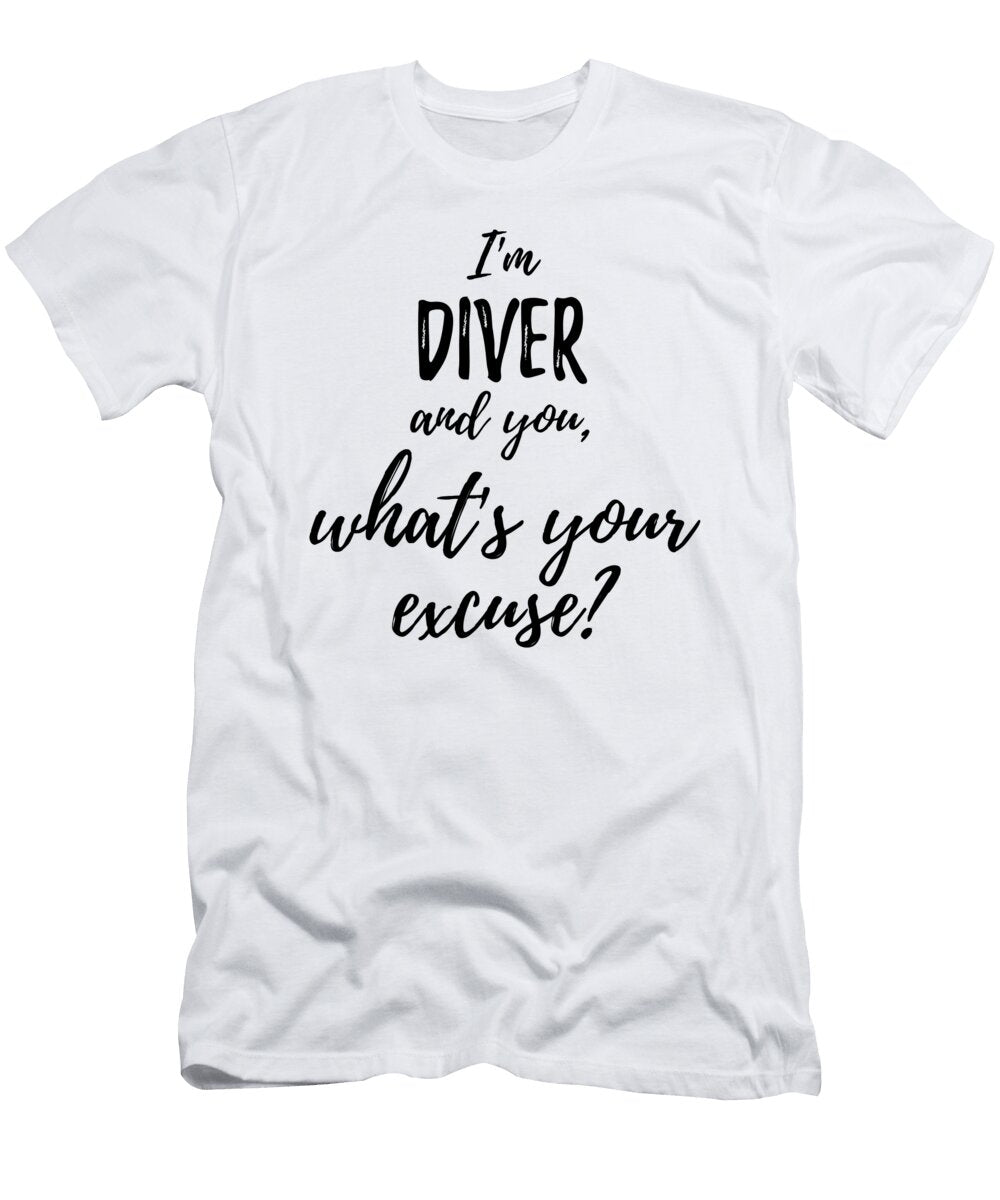 Diver Whats Your Excuse Funny Gift Idea for Coworker Office Gag Job Joke Funny Gift Ideas T-Shirt