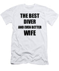Diver Wife Funny Gift Idea for Spouse Gag Inspiring Joke the Best and Even Better Funny Gift Ideas T-Shirt