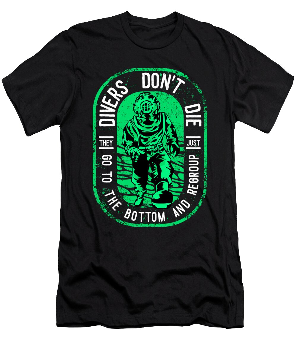 Divers Dont Die They Go to the Bottom Regroup the Perfect Presents T-Shirt
