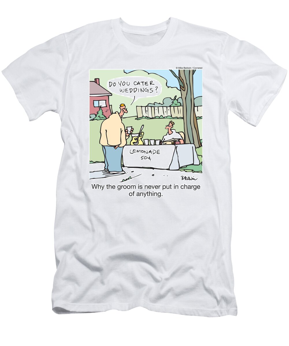 Do You Cater Weddings Why the Groom Is Never Put in Charge Mike Baldwin No Index T-Shirt