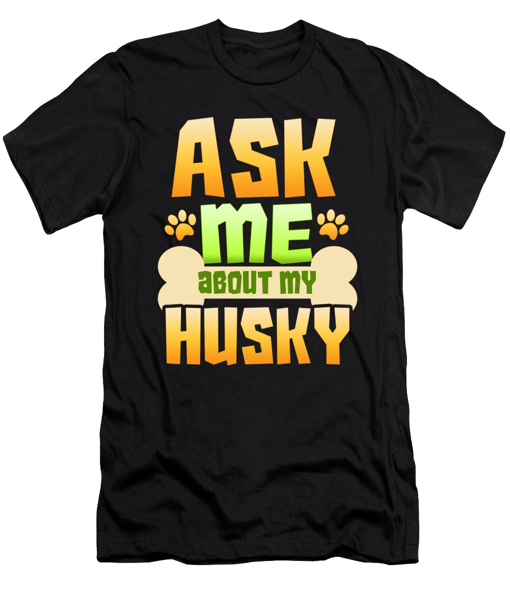 Dog Lover Husky Ask Me About My Husky Kanig Designs T-Shirt